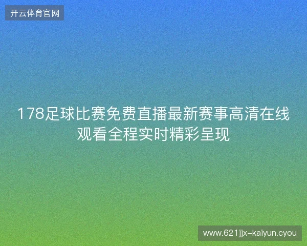 178足球比赛免费直播最新赛事高清在线观看全程实时精彩呈现