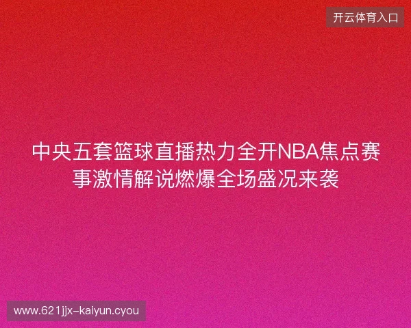 中央五套篮球直播热力全开NBA焦点赛事激情解说燃爆全场盛况来袭
