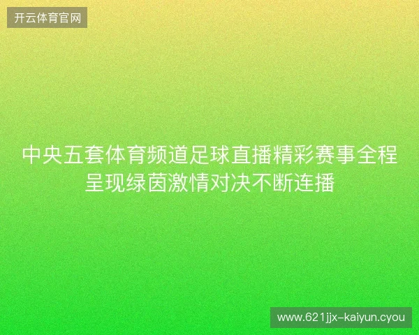 中央五套体育频道足球直播精彩赛事全程呈现绿茵激情对决不断连播