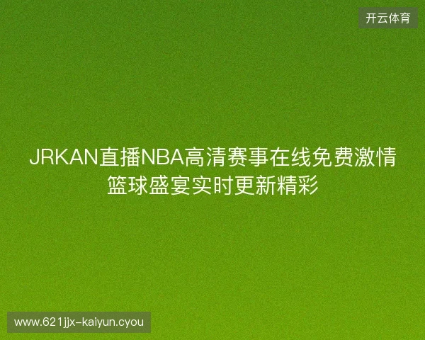 JRKAN直播NBA高清赛事在线免费激情篮球盛宴实时更新精彩