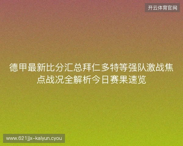 德甲最新比分汇总拜仁多特等强队激战焦点战况全解析今日赛果速览