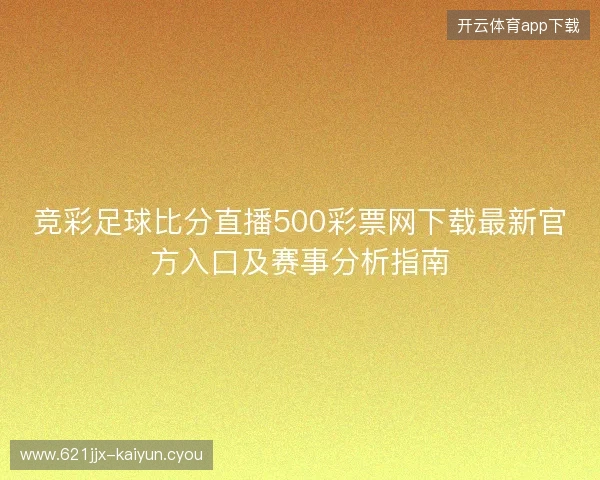 竞彩足球比分直播500彩票网下载最新官方入口及赛事分析指南 竞彩足球比分直播500彩票网下载最新官方入口及赛事分析指南