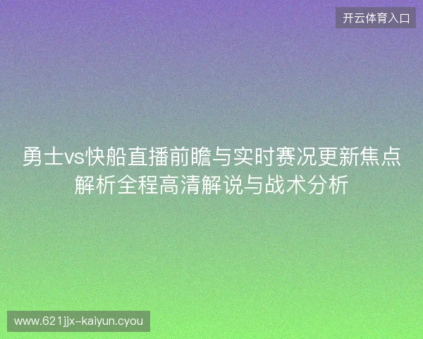 勇士vs快船直播前瞻与实时赛况更新焦点解析全程高清解说与战术分析